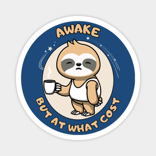 Awake but at what cost - cute and funny tired sloth quote Magnet